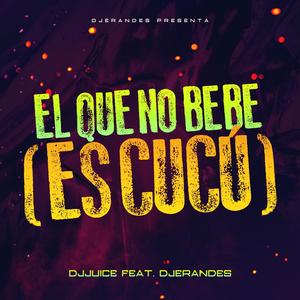 EL QUE NO BEBE (ES CUCÚ) (feat. DJ Juice|Explicit)