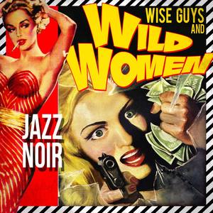 Wise Guys & Wild Women! Jazz Noir