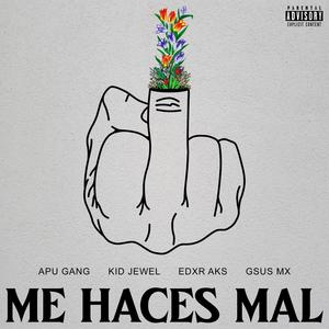 Me Haces Mal(feat. Kid Jewel, Edxr Aks & Gsus Mx) (Explicit)