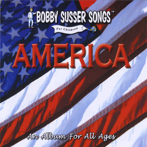 America: An Album For All Ages (Bobby Susser Songs For Children)