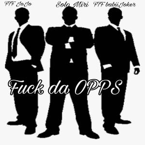 **** da opps (feat. Solo Miri, FTF JOJO & FTF BabiiJoker) [Explicit]