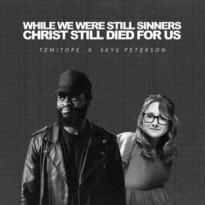 WHILE WE WERE STILL SINNERS CHRIST STILL DIED FOR US