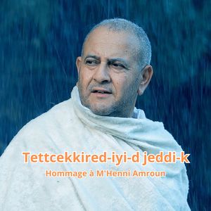 Tettcekkired-iyi-d jeddi-k / Hommage à M'Henni Amroun