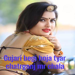 Gujari begi hoja tyar chatrganj mr chala
