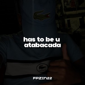 has to be u atabacada (Explicit)