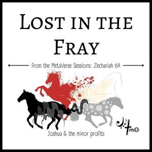 Lost in the Fray (Zechariah 6A)