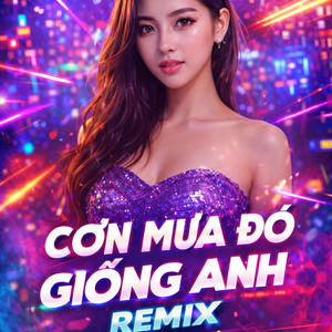 CƠN MƯA ĐÓ GIỐNG ANH (REMIX UỐN DẺO)
