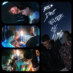 B Don't Waste My Time (feat. Chk Raw & K1EV) (Explicit)