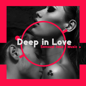 Deep in Love (Sensual Jazz Music Collection for Special Night Together)