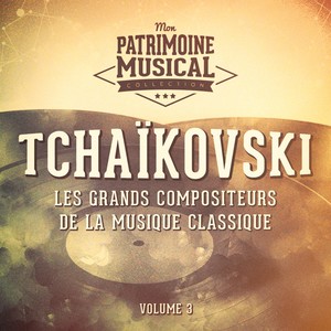 Les grands compositeurs de la musique classique : Piotr Ilitch Tchaïkovski, Vol. 3