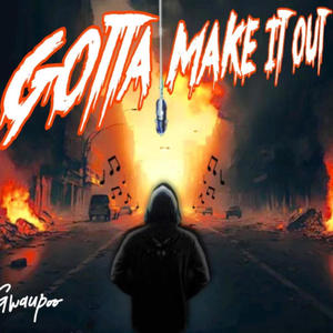 Gotta Make It Out (Explicit)