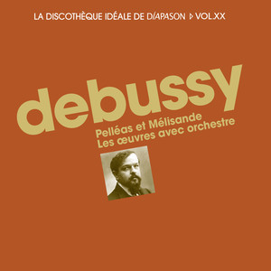 Debussy: Pelléas et Mélisande & Les oeuvres avec orchestre - La discothèque idéale de Diapason, Vol. 20