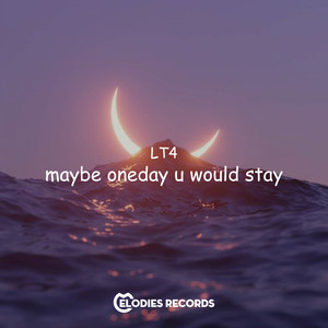 Maybe Oneday U Would Stay