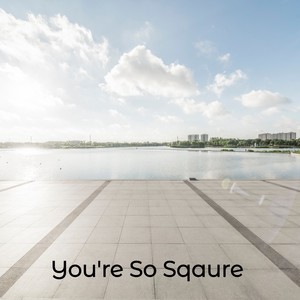 You're so Sqaure