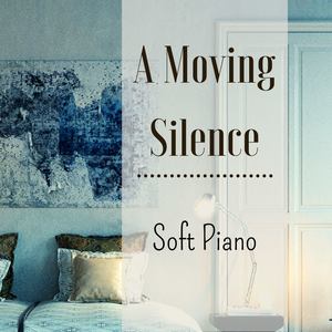 A Moving Silence: Soft Piano Songs to Touch Your Soul