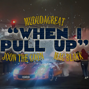 When I Pull Up (feat. Mac Blakk & Joon The Goon) [Explicit]