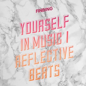 Finding Yourself In Music - Reflective Beats