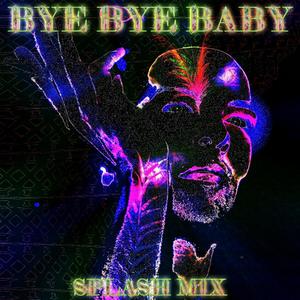 Bye Bye Baby - Splash Mix