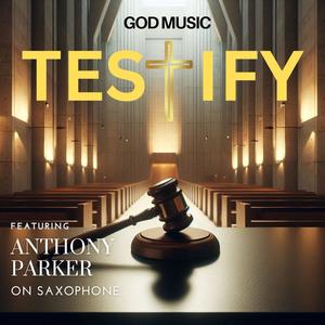 Testify (feat. Anthony Parker On Saxophone)