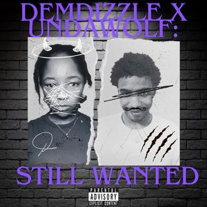 DEMDIZZLE X UNDAWOLF: STILL WANTED (Explicit)