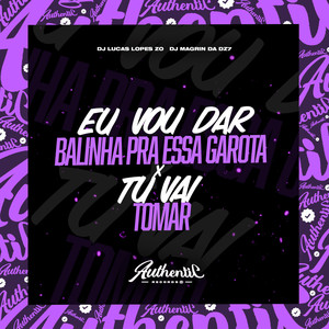 Eu Vou Dar Balinha pra Essa Garota X Tu Vai Tomar (Explicit)