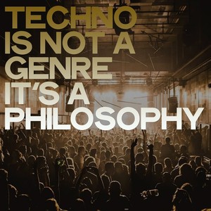 Techno Is Not a Genre It's a Philosophy