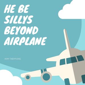 He Be Sillys Beyond Airplane