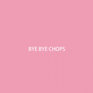 Bye Bye chops