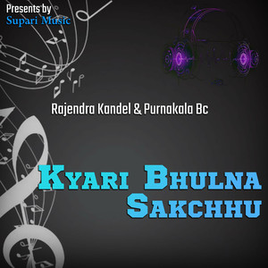 Kyari Bhulna Sakchhu