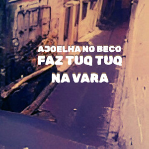AJOELHA NO BECO FAZ TUQ TUQ NA VARA (Explicit)