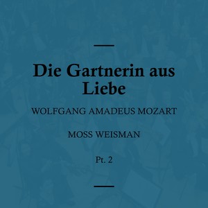 Mozart: Die Gartnerin aus Liebe, Pt.2