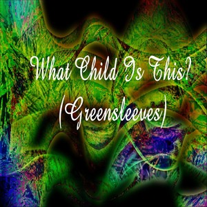 What Child Is This? (Greensleeves) (这孩子是谁？（绿袖子）)