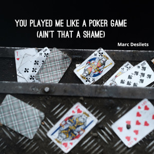 You Played Me Like a Poker Game(Ain't That a Shame)