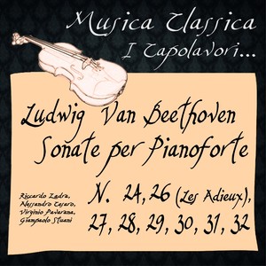 Beethoven: Sonate per Pianoforte, No. 24, 26 "Les Adieux", 27, 28, 29, 30, 31 & 32 (Musica Classica - I Capolavori...)