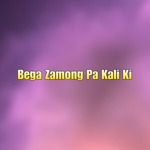 Bega Zamong Pa Kali Ki