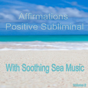 Affirmations Positive Subliminal With Soothing Sea Music Volume 2