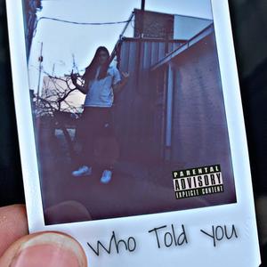 WHO TOLD YOU (Explicit)