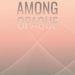 Among Opaque