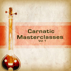 Carnatic Masterclasses - Vol 1