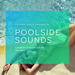 Future Disco Presents: Poolside Sounds, Vol. 5