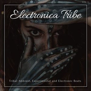 Electronica Tribe - Tribal Ambient, Experimental And Electronic Beats Vol. 1