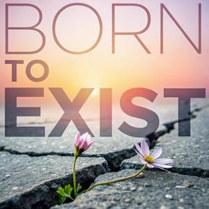 Born To Exist