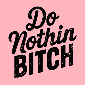 Do Nothin ***** (Explicit)