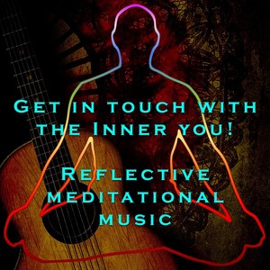 Get in touch with the Inner you! - Reflective meditational music: Get in touch with the Inner you! - Reflective meditational music