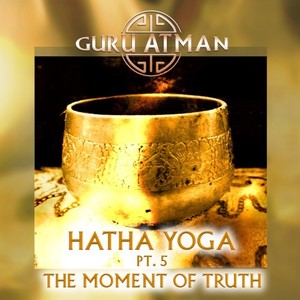 Hatha Yoga, Pt. 5 - The Moment of Truth