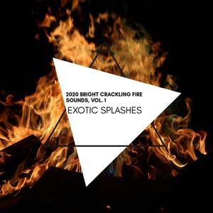 Exotic Splashes - 2020 Bright Crackling Fire Sounds, Vol. 1