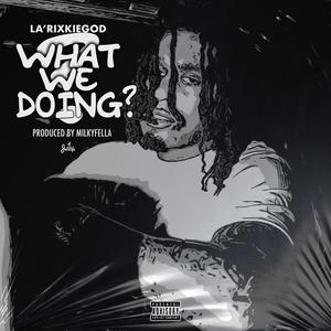 What We Doing? (Explicit)