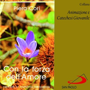 Collana animazione e catechesi giovanile: con la forza dell'amore (Canti per un cammino vocazionale)