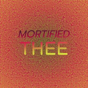 Mortified Thee