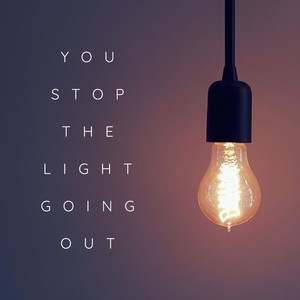 You Stop the Light Going Out